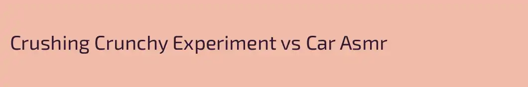 Crushing Crunchy Experiment vs Car Asmr